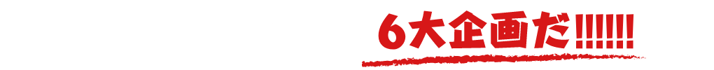 夏だ!!まつりだ!!!!6大企画だ!!!!!!